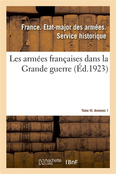 Les armées françaises dans la Grande guerre. Tome III. Annexes 1