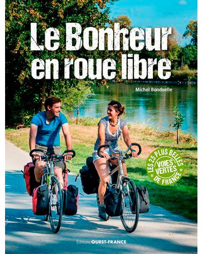 Le bonheur en roue libre 25 balades velo sur les voies verte