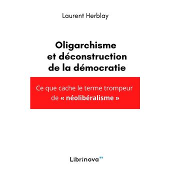 Le néolibéralisme est un oligarchisme Et une déconstruction de la démocratie - broché - Laurent 