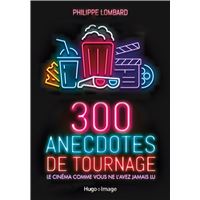300 anecdotes de tournages - Le cinéma comme vous ne l'avez jamais vu