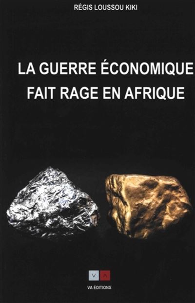 La guerre économique fait rage en Afrique - Régis Loussou Kiki - broché