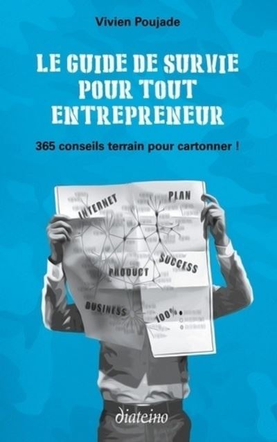Le guide de survie pour tout entrepreneur - 365 conseils terrain pour cartonner ! - Vivien Poujade - broché