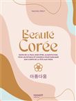 Beauté Corée. Soins de la peau, bien-être, alimentation, tous les rituels et conseils pour sublimer