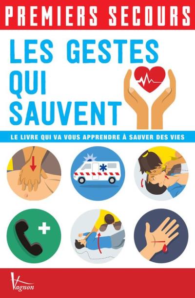 Premiers secours Les gestes qui sauvent Le livre qui va vous apprendre à sauver des vies