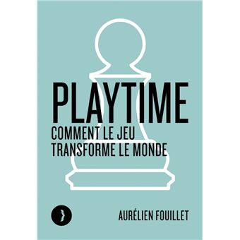Playtime - Comment le jeu transforme le monde