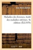 Maladies des femmes, traité des maladies utérines. 4e édition