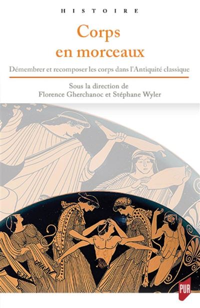 Corps en morceaux Démembrer et recomposer les corps dans l'Antiquité classique