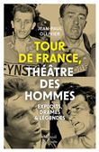 Tour de France, théâtre des hommes - Exploits, drames & légendes