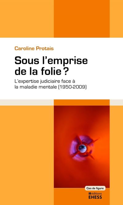 Sous l'emprise la folie? - L'expertise judiciaire face à la - Caroline Protais - broché