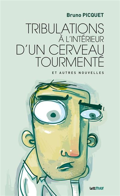 Tribulations à l'intérieur d'un cerveau tourmenté et autres nouvelles