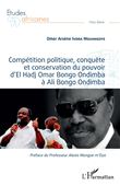 Compétition politique, conquête et conservation du pouvoir d'El Hadj Omar Bongo Ondimba à Ali Bongo Ondimba