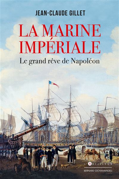 La Marine impériale Le grand rêve de Napoléon - Jean-Claude Gillet - L'artilleur - broché - Etude - L'artilleur