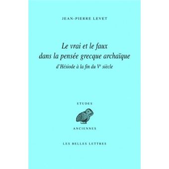 Le Vrai et le faux dans la pensée grecque archaïque d'Hésiode à la fin du Ve siècle
