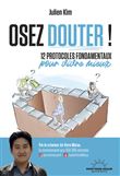 Osez douter ! - 12 protocoles fondamentaux pour vivre mieux