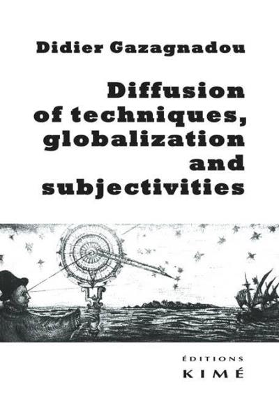 Diffusion of Techniques, globalization and subjectivities - Didier Gazagnadou - broché