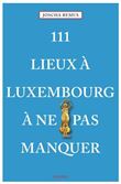 111 Lieux à Luxembourg à ne pas manquer