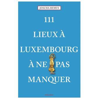 111 Lieux à Luxembourg à ne pas manquer