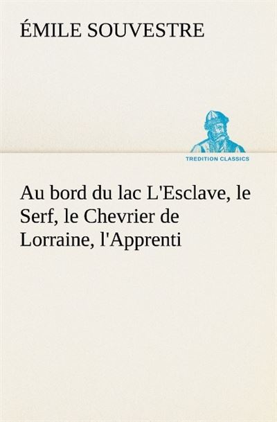Au bord du lac l esclave le serf le chevrier de lorraine l apprenti