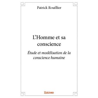 L'homme et sa conscience Étude et modélisation de la conscience humaine ...