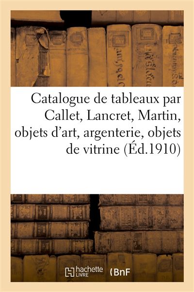 Catalogue de tableaux par, attribués à, ou d'après Callet, Lancret, Martin, objets d'art, argenterie