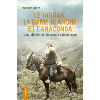 Le Jaguar, la Dame blanche et l'Anaconda - Une initiation en Amazonie colombienne