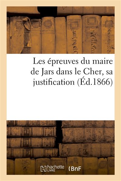 Les épreuves du maire de Jars dans le Cher, sa justification