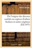 De l'origine des diverses variétés ou espèces d'arbres fruitiers et autres végétaux généralement