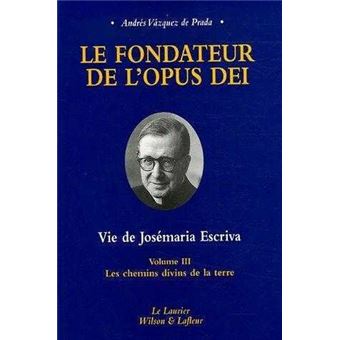 Le fondateur de l'Opus Dei tome3 Les chemins divins de la terre