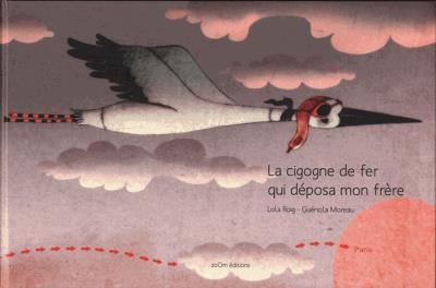 La cigogne de fer qui deposa mon frère - Guenola Moreau - cartonné