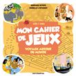 Mon cahier de jeux voyage autour du monde dès 7 ans