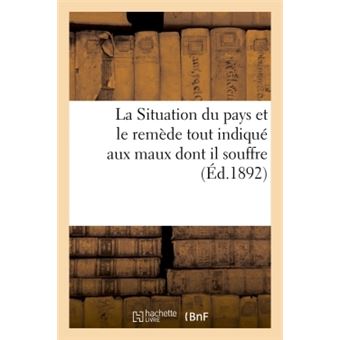 La Situation du pays et le remède tout indiqué aux maux dont il souffre