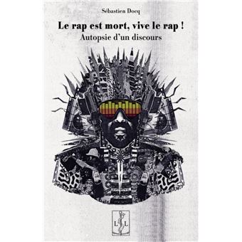 Le rap est mort, vive le rap ! Autopsie d'un discours - broché ...