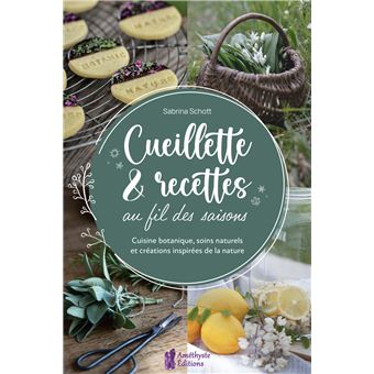 Cueillette & recettes au fil des saisons - Cuisine botanique, soins naturels et créations inspirées de la nature