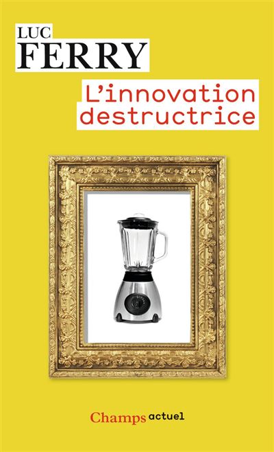 L'Innovation destructrice - Luc Ferry - Poche