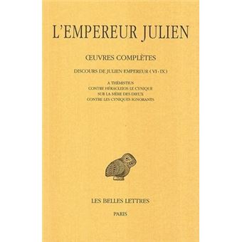 Œuvres complètes. Tome II, 1re partie : Discours de Julien Empereur (VI-IX). A Thémistius - Contre Héracleios le cynique - Sur la mère des dieux - Contre les cyniques ignorants.