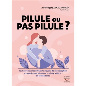 Pilule ou pas pilule ? - tout savoir sur les differents moyens de contraceptio