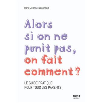 Alors si on ne punit pas, on fait comment ? - Le guide pratique pour tous les parents