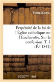 Perpétuité de la foi de l'Église catholique sur l'Eucharistie. Sur la confession. T. 1 (Éd.1841)