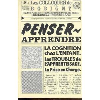 Les colloques de Bobigny. Penser, apprendre. La cognition chez l'enfant. Les troubles de l'apprentissage. La prise en charge. Université de Paris-Nord, département de psychopathologie clinique, biologique et sociale de l'enfant et de la famille. - 1