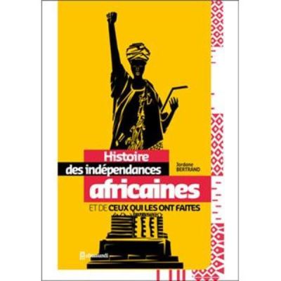 Histoire des indépendances africaines et de ceux qui les ont faites