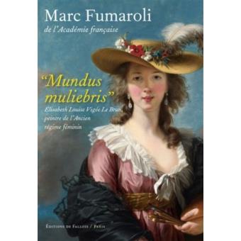 Mundus Muliebris Elisabeth Louise Vigee Le Brun Peintre De L Acien Regime Feminin Elisabeth Vigee Le Brun Peintre De L Ancien Regime Feminin Broche Fumaroli M Achat Livre Fnac