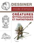 Dessiner, mode d'emploi : créatures mythologiques et fantastiques