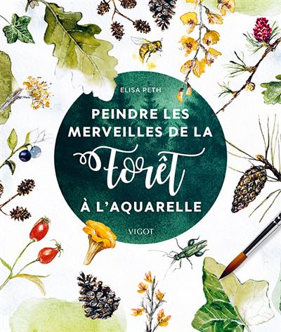 Peindre les merveilles de la forêt à l'aquarelle -  PETH ELISA - broché