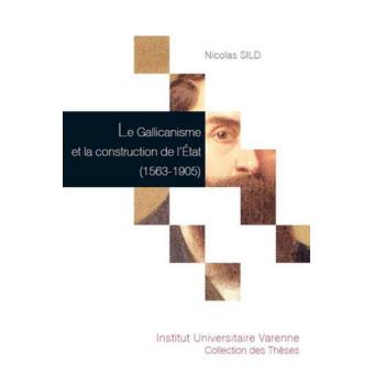 Le gallicanisme et la construction de l'état (1563-1905)