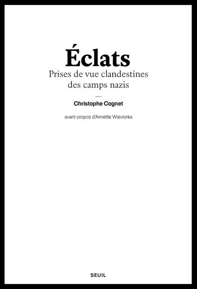 Éclats. Prises de vue clandestines des camps nazis - Christophe Cognet - broché