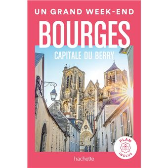 Bourges capitale du Berry guide Un Grand Week-end
