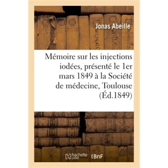 Mémoire sur les injections iodées, présenté le 1er mars 1849 à la Société de médecine de Toulouse