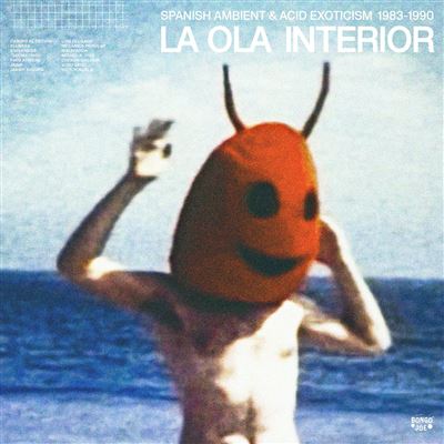 La Ola Interior: Spanish Ambient And Acid Exoticism 1983-1990