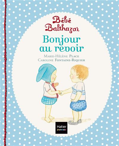 Balthazar Bebe Balthazar Bonjour Au Revoir Pedagogie Montessori 0 3 Ans Marie Helene Place Caroline Fontaine Riquier Cartonne Achat Livre Fnac