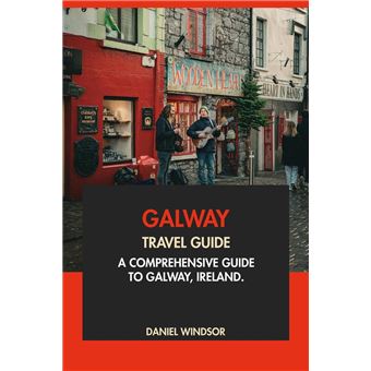 Galway Travel Guide: A Comprehensive Guide to Galway, Ireland - ebook ...